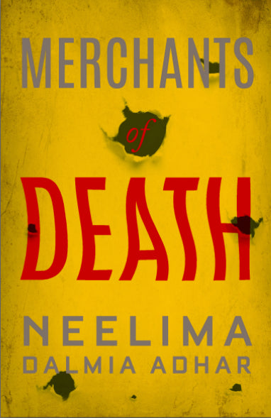 Merchants of Death by Neelima Dalmia Adhar