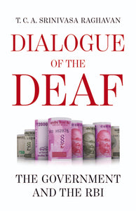 Dialogue of the Deaf: The Government and the RBI by T.C.A. Srinivasa Raghavan