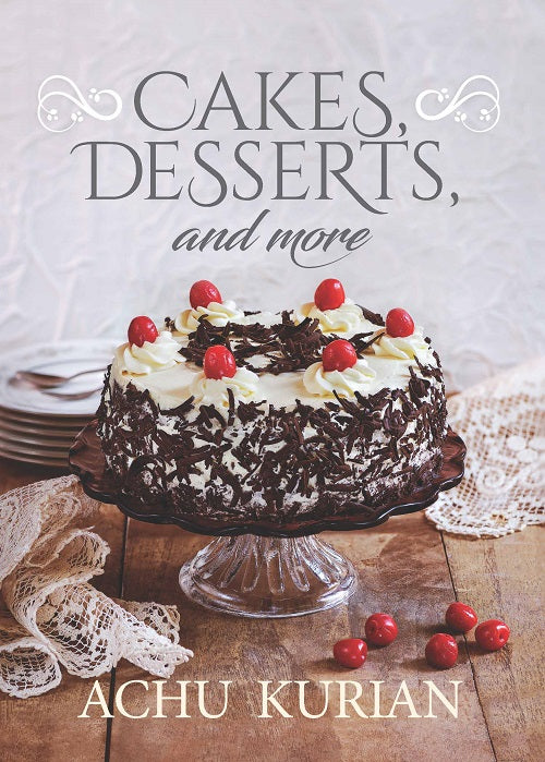 Cakes, Desserts, and More by Achu Kurian