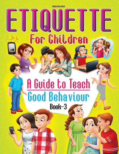 Etiquette for Children Book 3 : A Guide To Teach Good Behaviour by Dreamland Publications