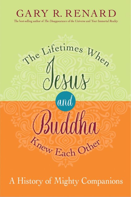 The Lifetimes when Jesus and Buddha Knew Each Other: A History of Mighty Companions by Gary R. Renard