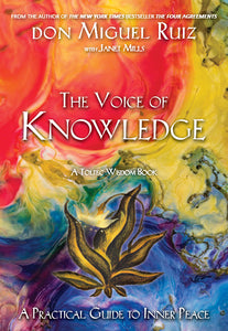 The Voice of Knowledge: A Practical Guide to Inner Peace – A Toltec Wisdom Book by Don Miguel Ruiz