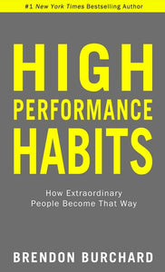 High Performance Habits: How Extraordinary People Become that Way by Brendon Burchard