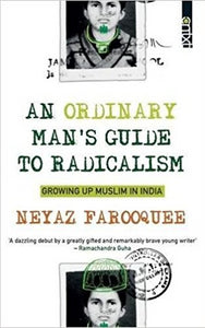 An Ordinary Man's Guide to Radicalism: Growing up Muslim in India by Neyaz Farooquee