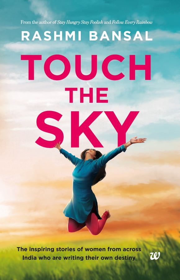 Touch the Sky: The inspiring stories of women from across India who are writing their own destiny by Rashmi Bansal