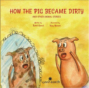 How the Pig Became Dirty And Other Animal Stories by Rahul Kansal