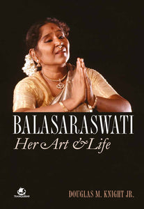 Balasaraswati: Her Art and Life by Douglas M. Knight Jr.