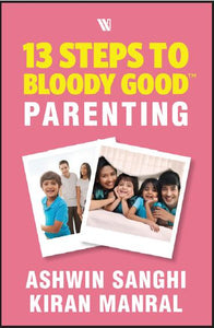 13 Steps to Bloody Good Parenting by Ashwin Sanghi & Kiran Manral