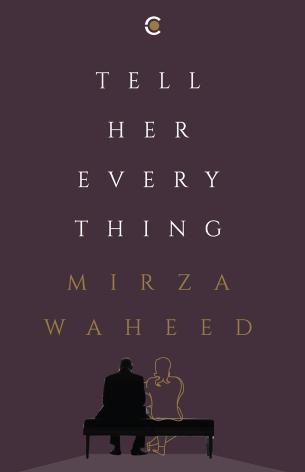 Tell Her Everything by Mirza Waheed