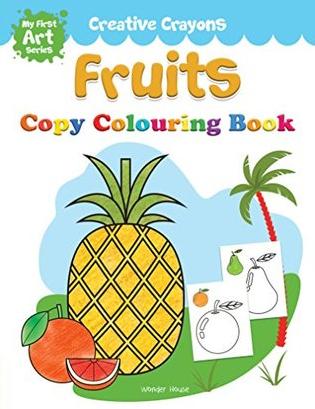 Creative Crayons Fruits : My First Art Series - Crayon Copy Colour Books by Wonder House Books Editorial