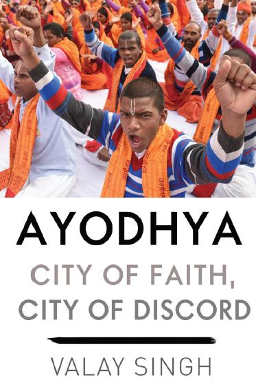 Ayodhya: City Of Faith, City Of Discord by Valay Singh