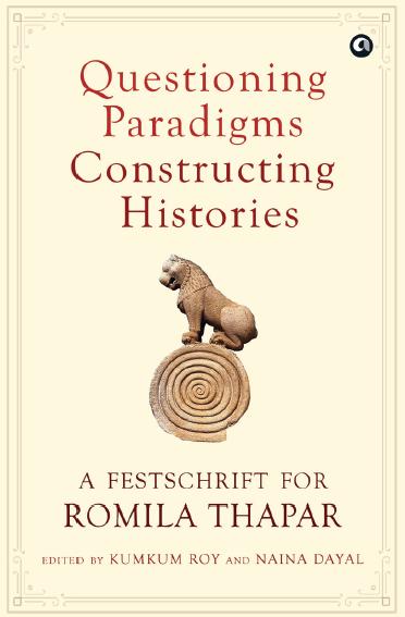 Questioning Paradigms, Constructing Histories by Kumkum Roy & Naina Dayal