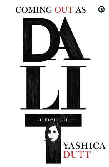 Coming Out As Dalit: A Memoir by Yashica Dutt