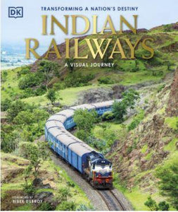 Indian Railways - A Visual Journey : Transforming a Nation's Destiny by DK India