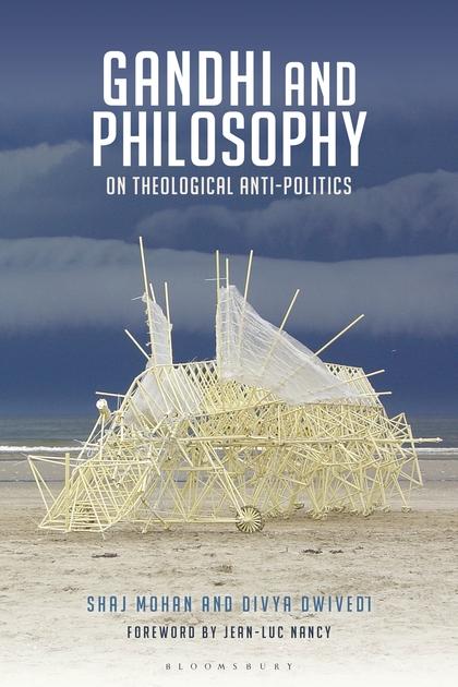 Gandhi and Philosophy: On Theological Anti-Politics by Shaj Mohan & Divya Dwivedi