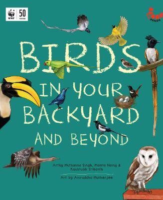 Birds in Your Backyard and Beyond by Arthy Muthanna Singh & Mamta Nainy with Kaustubh Srikanth