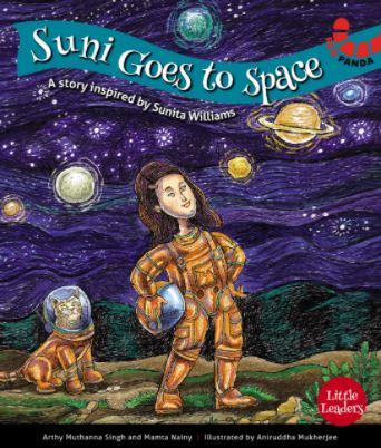 Little Leaders Series: Suni Goes to Space by Arthy Muthanna Singh & Mamta Nainy