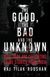 The Good, The Bad and The Unknown by Raj Tilak Roushan