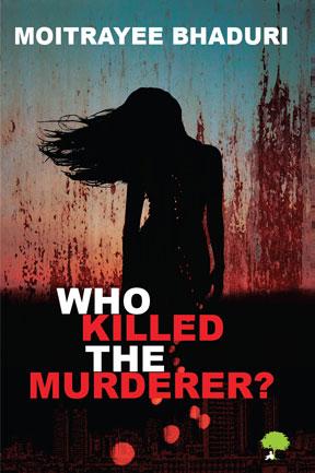 Who Killed The Murderer? by Moitrayee Bhaduri