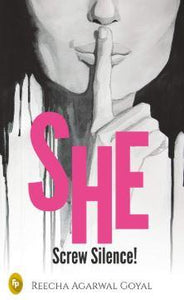 SHE- Screw Silence! by Reecha Agarwal Goyal