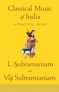 Classical Music of India : A Practical Guide by Viji Subramaniam & Lakshminarayana Subramaniam