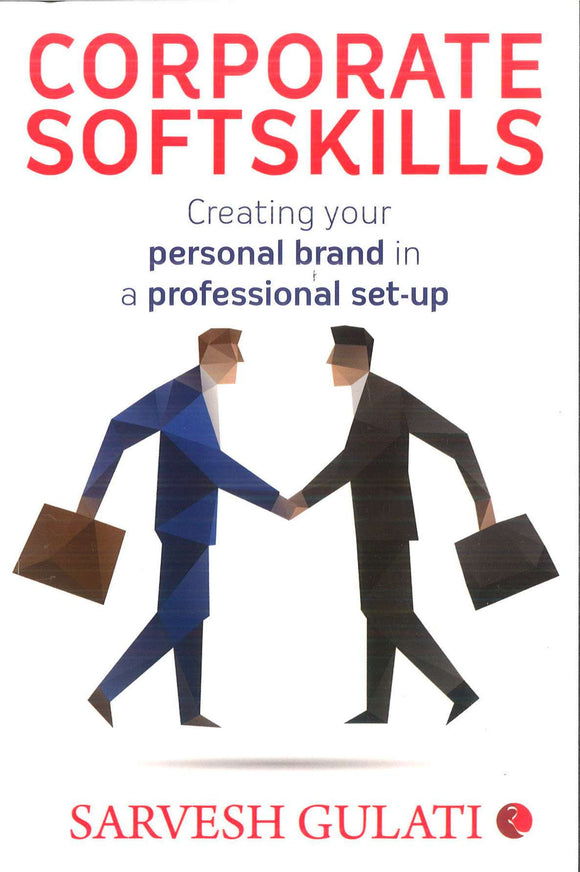 Corporate Softskills: Creating Your Personal Brand in a Professional Set-up by Sarvesh Gulati