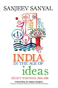 India in the age of Ideas : Select Writings: 2006-2018 by Sanjeev Sanyal