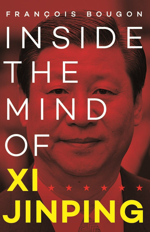 Inside the Mind of XI Jinping by Francois Bougon