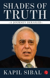 Shades of Truth: A Journey Derailed by Kapil Sibal 
