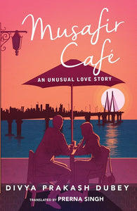 Musafir Café : An Unusual Love Story by Divya Prakash Dubey