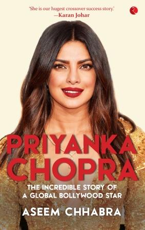 Priyanka Chopra: The Incredible Story of a Global Bollywood Star by Aseem Chhabra
