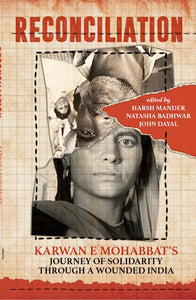 Reconciliation: Karwan e Mohabbat's Journey of Solidarity through a Wounded India by Harsh Mander & John Dayal with Natasha Badhwar