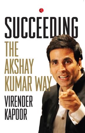 Succeeding the Akshay Kumar Way by Virender Kapoor