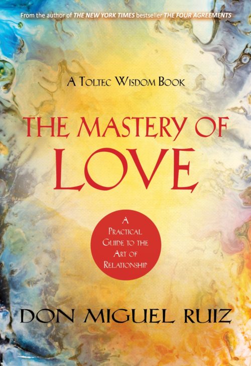 The Mastery of Love: A Practical Guide to the Art of Relationship – A Toltec Wisdom Book