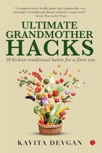 Ultimate Grandmother Hacks: 50 Kickass Traditional Habits For a Fitter You by Kavita Devgan