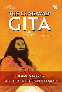 The Bhagavad Gita : Chapters 1 - 13 by Sri Sri Ravi Shankar