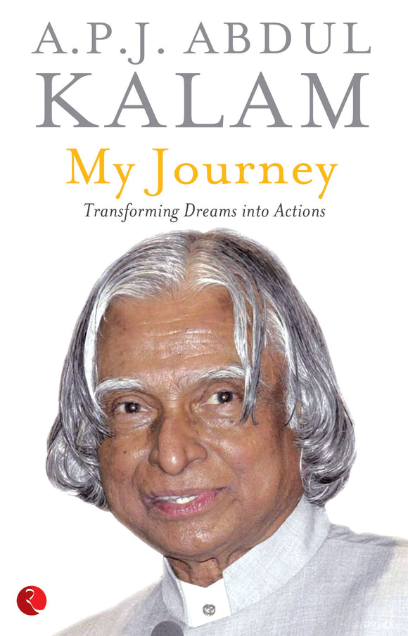 MY JOURNEY: TRANSFORMING DREAMS INTO ACTIONS by A.P.J. Abdul Kalam