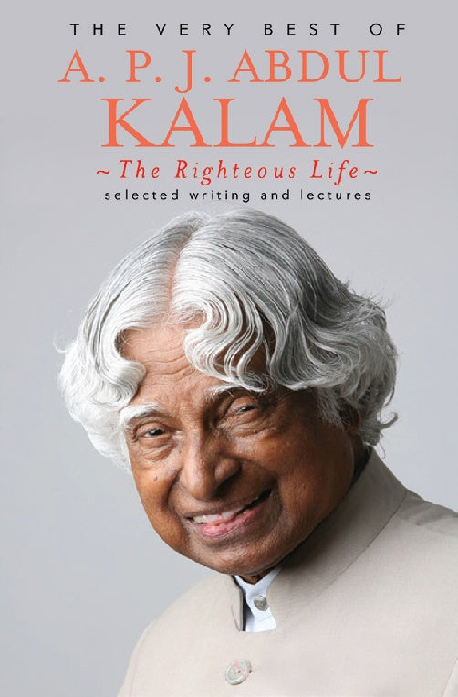 The Very Best Of A. P. J. Abdul Kalam : The Righteous Of Life by A.P.J. Abdul Kalam