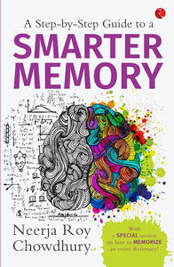 A STEP-BY-STEP GUIDE TO A SMARTER MEMORY by Neerja Roy Chowdhury