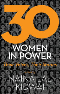 30 WOMEN IN POWER Their Voices, Their Stories by Naina Lal Kidwai