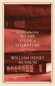 An Introduction To The Study Of Literature by William Henry Hudson