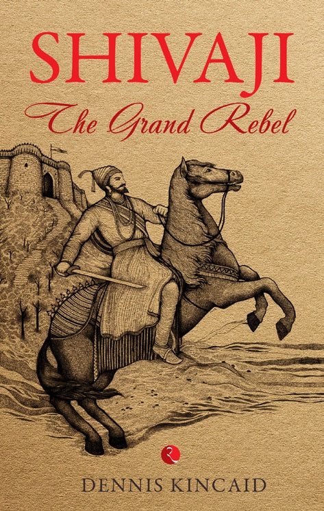SHIVAJI The Grand Rebel by Dennis Kincaid
