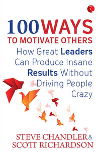 100 Ways to Motivate Others by Steve Chandler & Scott Richardson