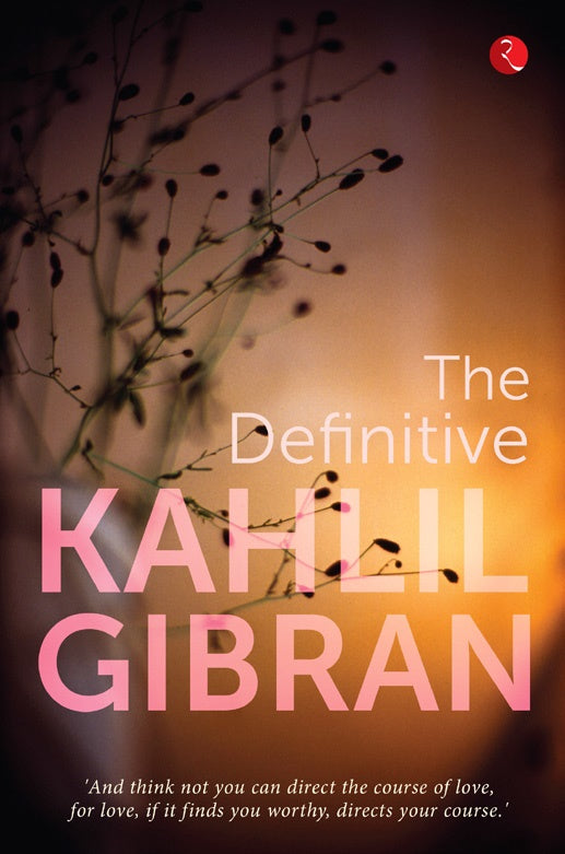 The Definitive Kahlil Gibran by Kahlil Gibran
