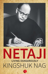 Netaji: Living Dangerously by Kingshuk Nag