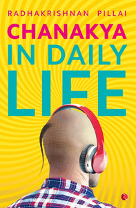 Chanakya in Daily Life by Radhakrishnan Pillai