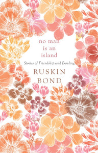 No Man Is An Island: Stories of Friendship and Bonding by Ruskin Bond