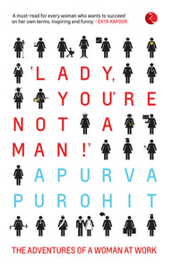‘LADY, YOU’RE NOT A MAN!’ The Adventures of a Woman at Work by Apurva Purohit