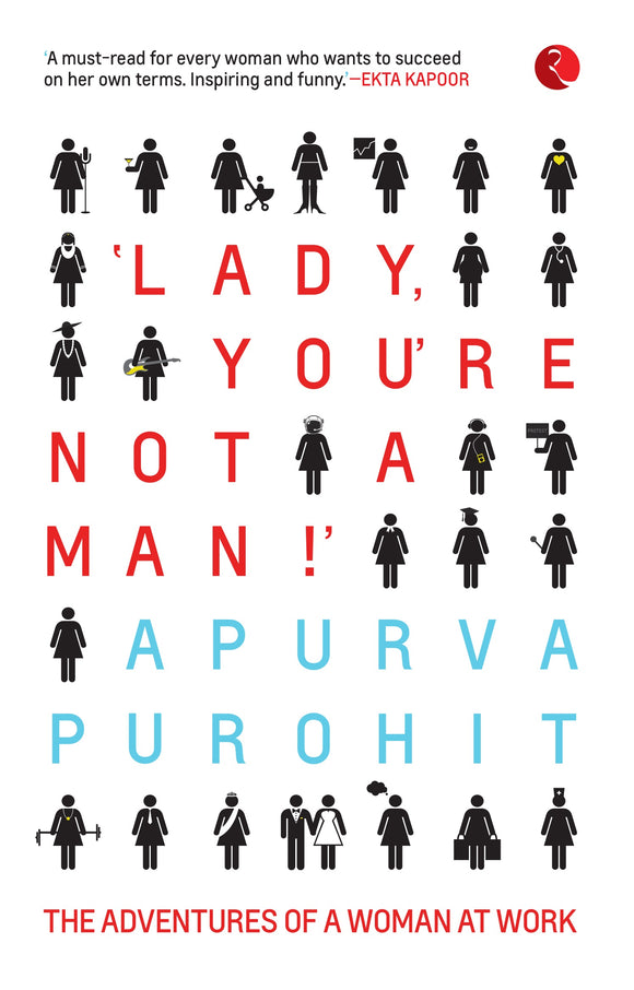 ‘LADY, YOU’RE NOT A MAN!’ The Adventures of a Woman at Work by Apurva Purohit