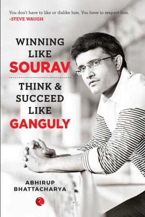 Winning Like Sourav: Think & Succeed Like Ganguly by Abhirup Bhattacharya